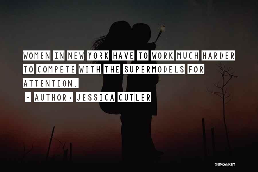 Jessica Cutler Quotes: Women In New York Have To Work Much Harder To Compete With The Supermodels For Attention.