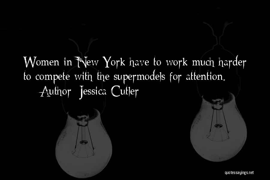 Jessica Cutler Quotes: Women In New York Have To Work Much Harder To Compete With The Supermodels For Attention.