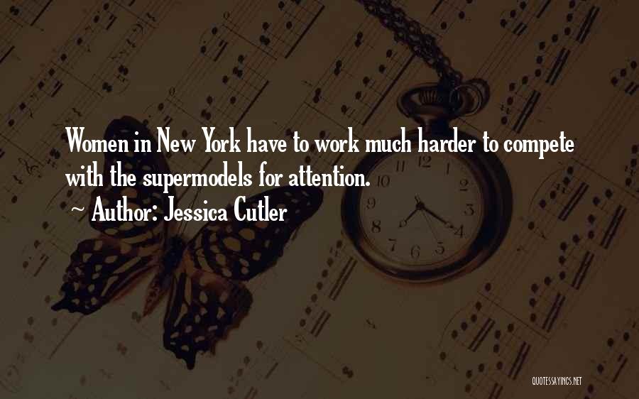 Jessica Cutler Quotes: Women In New York Have To Work Much Harder To Compete With The Supermodels For Attention.