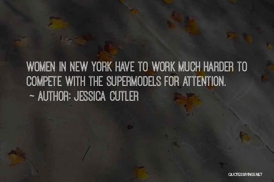 Jessica Cutler Quotes: Women In New York Have To Work Much Harder To Compete With The Supermodels For Attention.