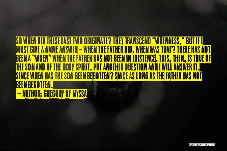 Gregory Of Nyssa Quotes: So When Did These Last Two Originate? They Transcend Whenness, But If I Must Give A Naive Answer - When