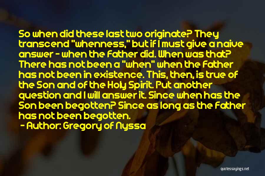 Gregory Of Nyssa Quotes: So When Did These Last Two Originate? They Transcend Whenness, But If I Must Give A Naive Answer - When