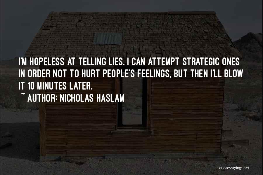 Nicholas Haslam Quotes: I'm Hopeless At Telling Lies. I Can Attempt Strategic Ones In Order Not To Hurt People's Feelings, But Then I'll