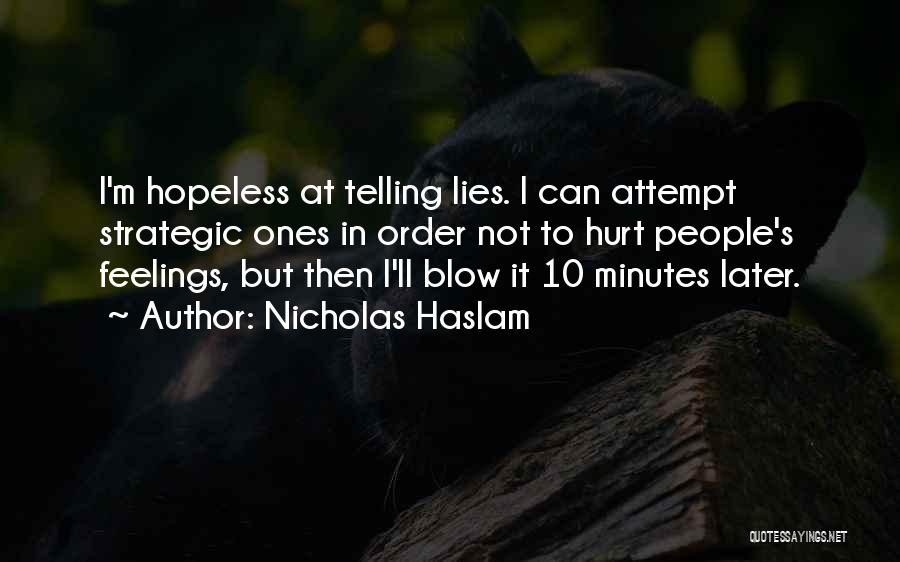 Nicholas Haslam Quotes: I'm Hopeless At Telling Lies. I Can Attempt Strategic Ones In Order Not To Hurt People's Feelings, But Then I'll