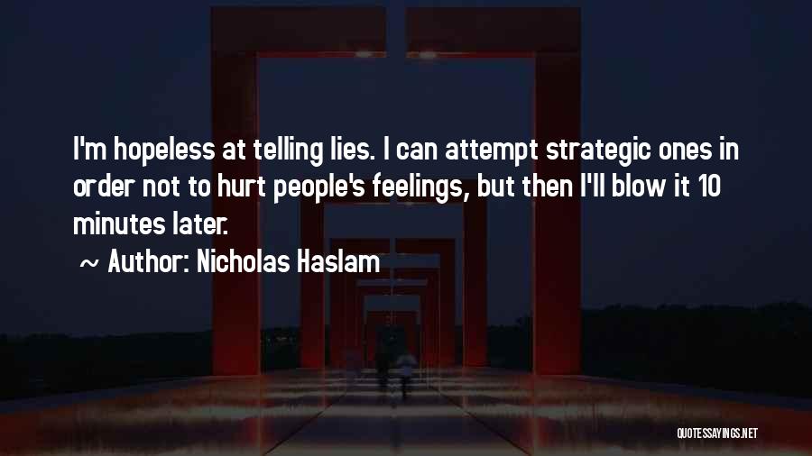 Nicholas Haslam Quotes: I'm Hopeless At Telling Lies. I Can Attempt Strategic Ones In Order Not To Hurt People's Feelings, But Then I'll