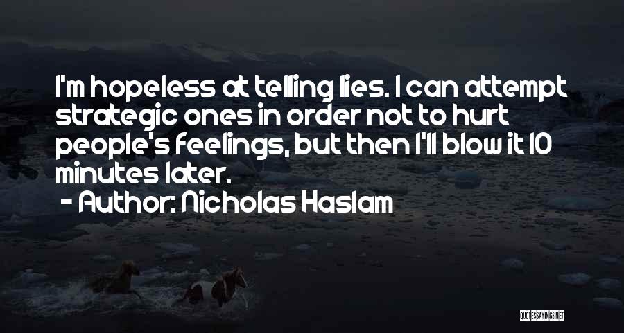 Nicholas Haslam Quotes: I'm Hopeless At Telling Lies. I Can Attempt Strategic Ones In Order Not To Hurt People's Feelings, But Then I'll