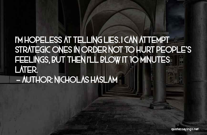 Nicholas Haslam Quotes: I'm Hopeless At Telling Lies. I Can Attempt Strategic Ones In Order Not To Hurt People's Feelings, But Then I'll