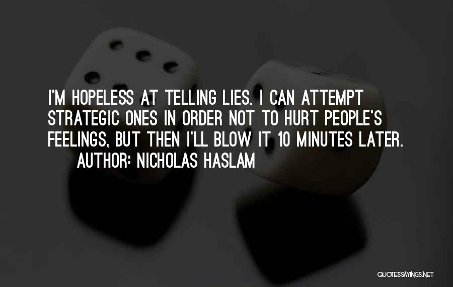 Nicholas Haslam Quotes: I'm Hopeless At Telling Lies. I Can Attempt Strategic Ones In Order Not To Hurt People's Feelings, But Then I'll