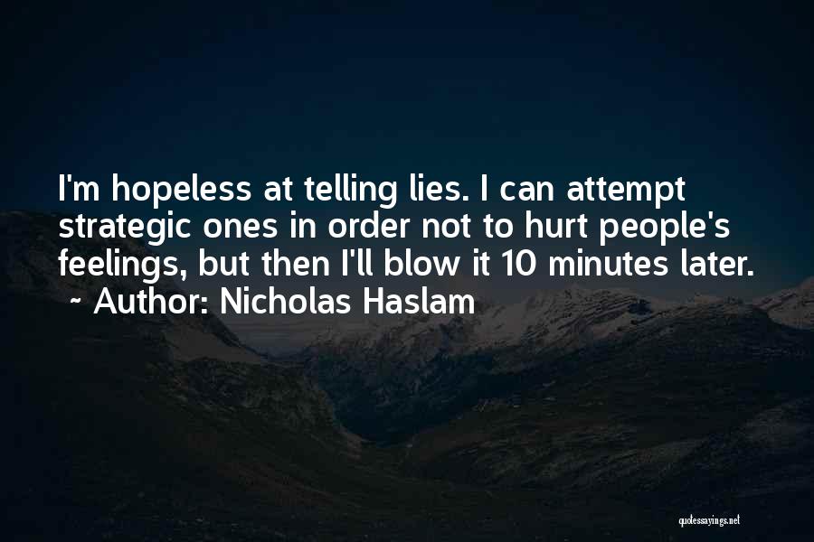 Nicholas Haslam Quotes: I'm Hopeless At Telling Lies. I Can Attempt Strategic Ones In Order Not To Hurt People's Feelings, But Then I'll