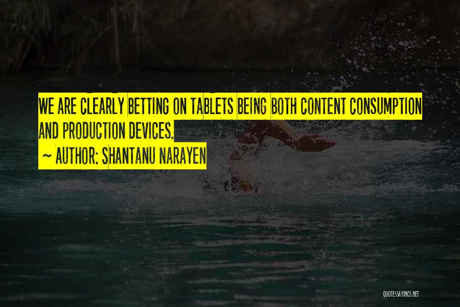 Shantanu Narayen Quotes: We Are Clearly Betting On Tablets Being Both Content Consumption And Production Devices.