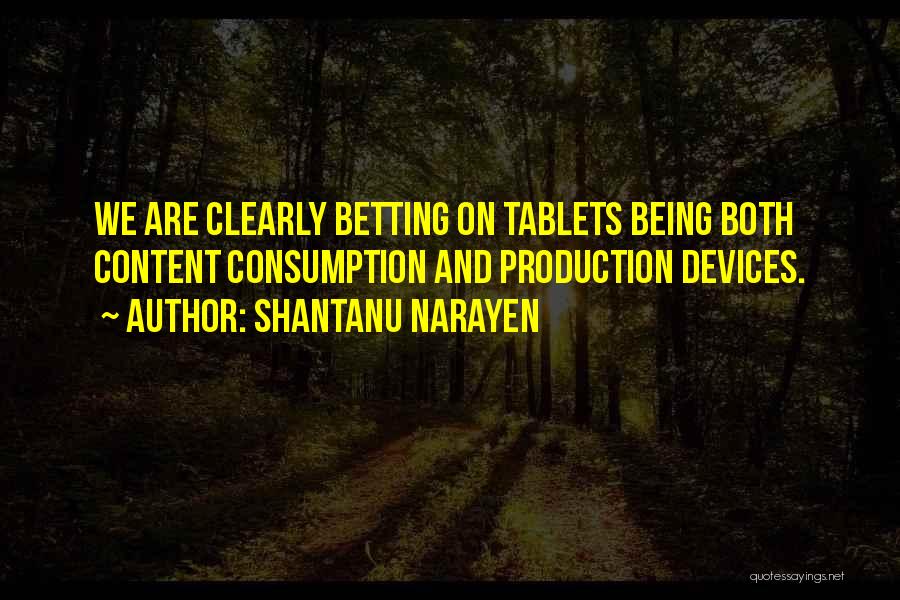 Shantanu Narayen Quotes: We Are Clearly Betting On Tablets Being Both Content Consumption And Production Devices.