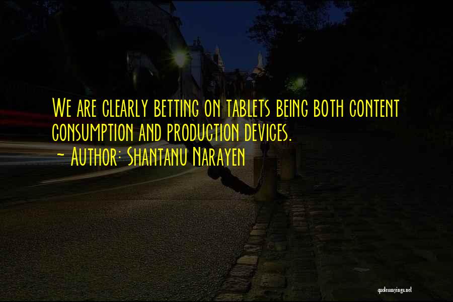 Shantanu Narayen Quotes: We Are Clearly Betting On Tablets Being Both Content Consumption And Production Devices.