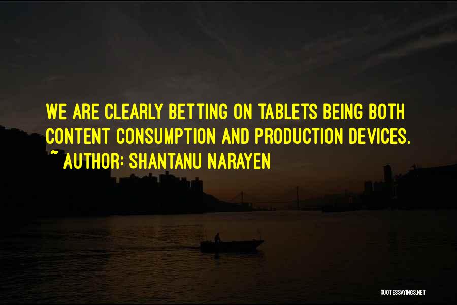 Shantanu Narayen Quotes: We Are Clearly Betting On Tablets Being Both Content Consumption And Production Devices.