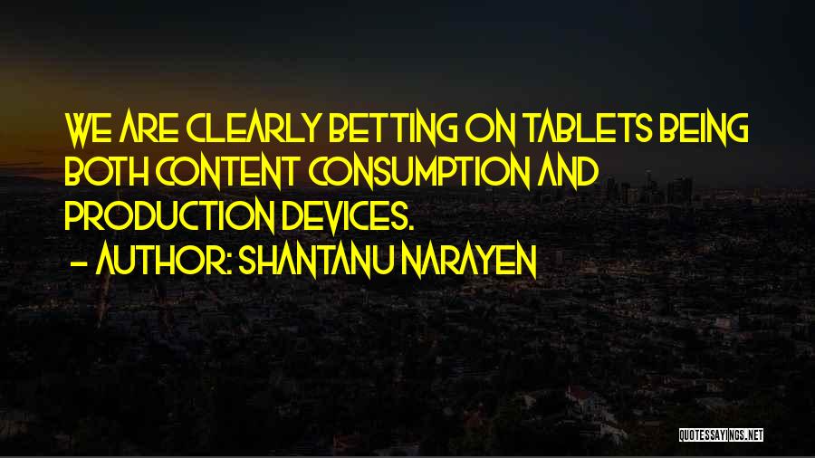 Shantanu Narayen Quotes: We Are Clearly Betting On Tablets Being Both Content Consumption And Production Devices.