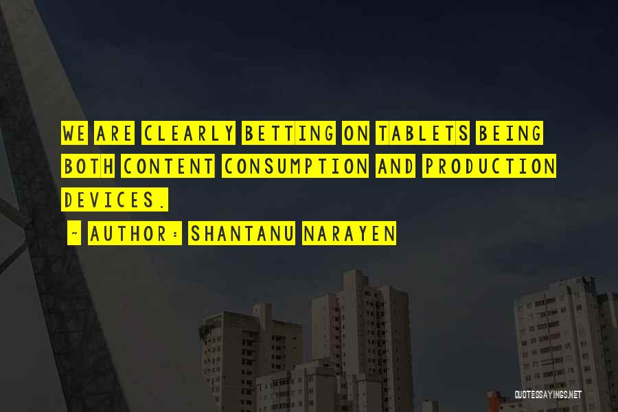 Shantanu Narayen Quotes: We Are Clearly Betting On Tablets Being Both Content Consumption And Production Devices.