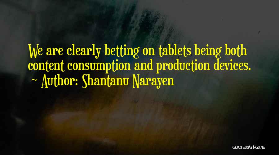 Shantanu Narayen Quotes: We Are Clearly Betting On Tablets Being Both Content Consumption And Production Devices.