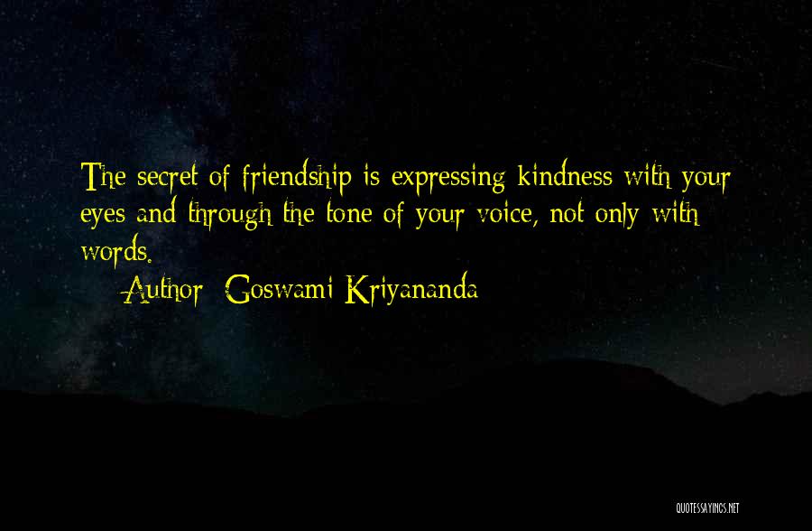 Goswami Kriyananda Quotes: The Secret Of Friendship Is Expressing Kindness With Your Eyes And Through The Tone Of Your Voice, Not Only With