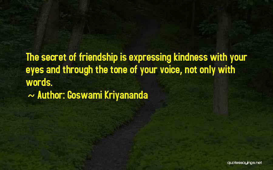 Goswami Kriyananda Quotes: The Secret Of Friendship Is Expressing Kindness With Your Eyes And Through The Tone Of Your Voice, Not Only With