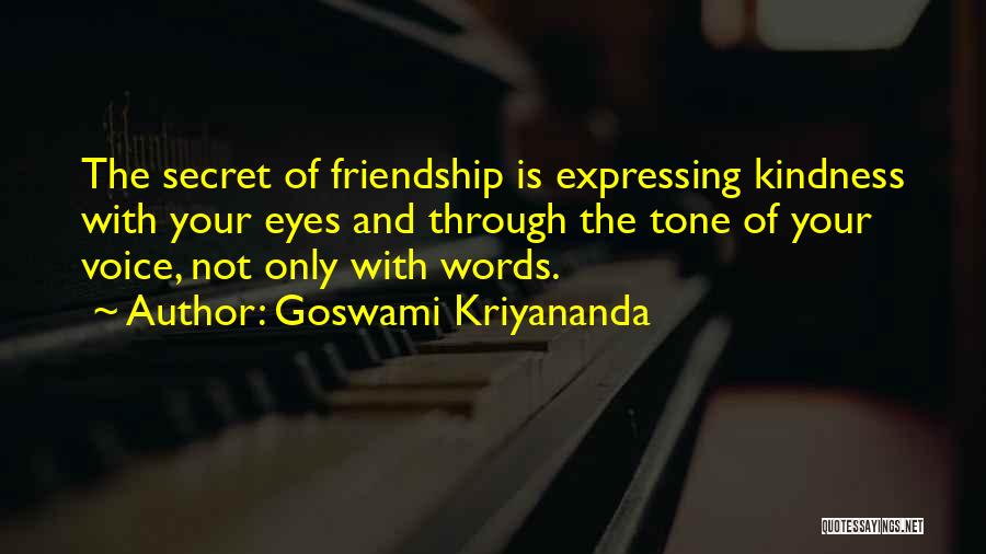 Goswami Kriyananda Quotes: The Secret Of Friendship Is Expressing Kindness With Your Eyes And Through The Tone Of Your Voice, Not Only With