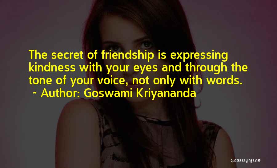 Goswami Kriyananda Quotes: The Secret Of Friendship Is Expressing Kindness With Your Eyes And Through The Tone Of Your Voice, Not Only With