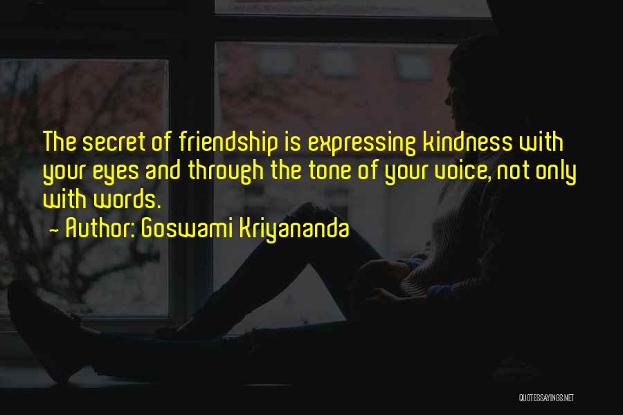 Goswami Kriyananda Quotes: The Secret Of Friendship Is Expressing Kindness With Your Eyes And Through The Tone Of Your Voice, Not Only With