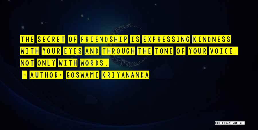 Goswami Kriyananda Quotes: The Secret Of Friendship Is Expressing Kindness With Your Eyes And Through The Tone Of Your Voice, Not Only With