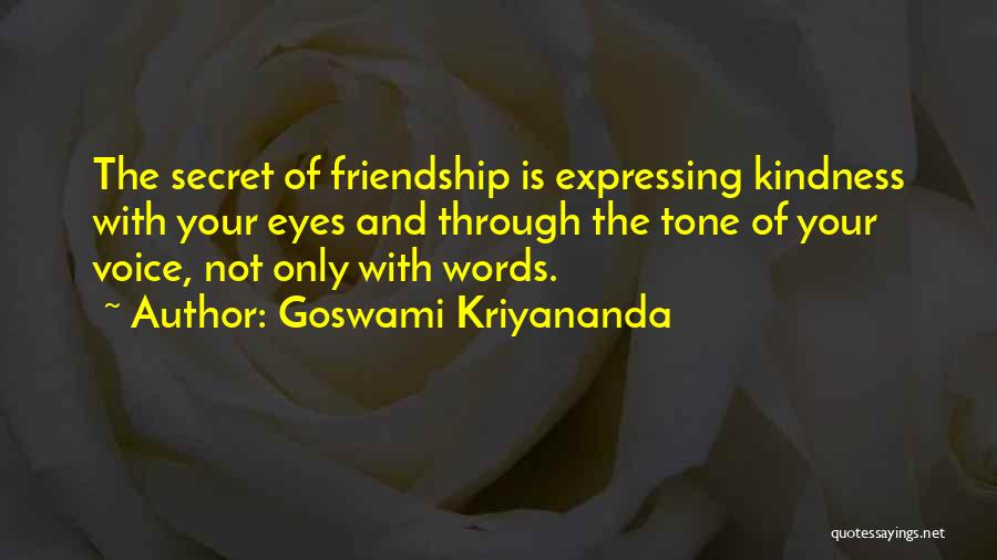 Goswami Kriyananda Quotes: The Secret Of Friendship Is Expressing Kindness With Your Eyes And Through The Tone Of Your Voice, Not Only With