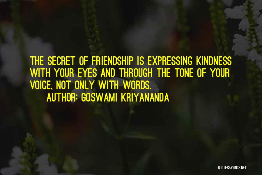 Goswami Kriyananda Quotes: The Secret Of Friendship Is Expressing Kindness With Your Eyes And Through The Tone Of Your Voice, Not Only With