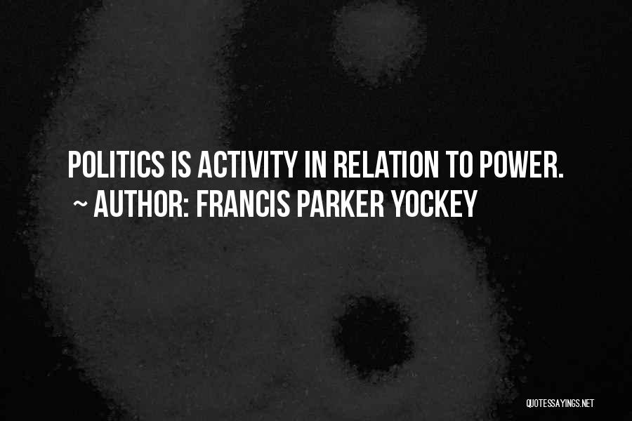 Francis Parker Yockey Quotes: Politics Is Activity In Relation To Power.