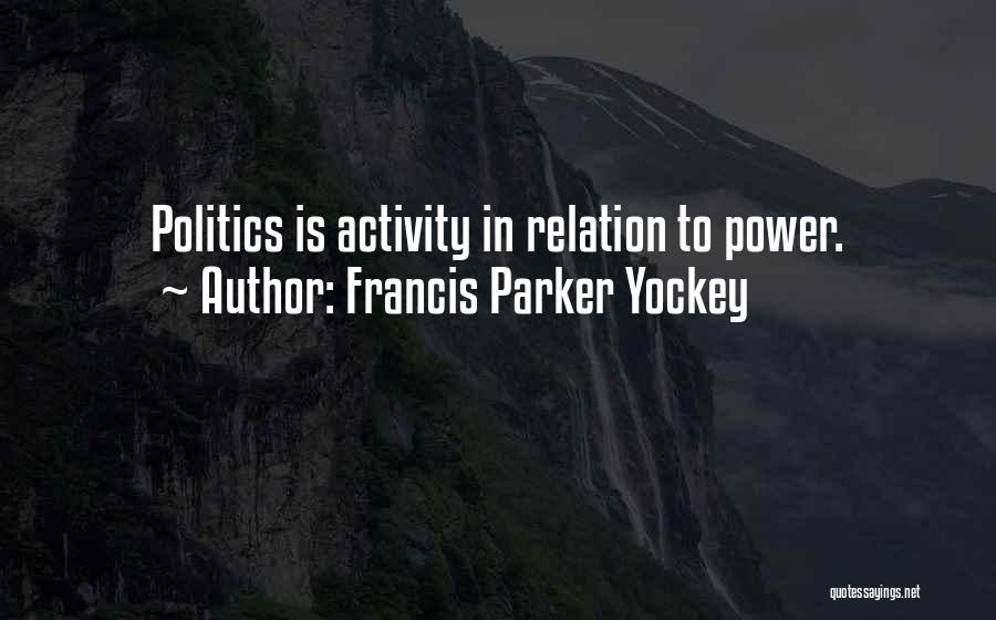 Francis Parker Yockey Quotes: Politics Is Activity In Relation To Power.
