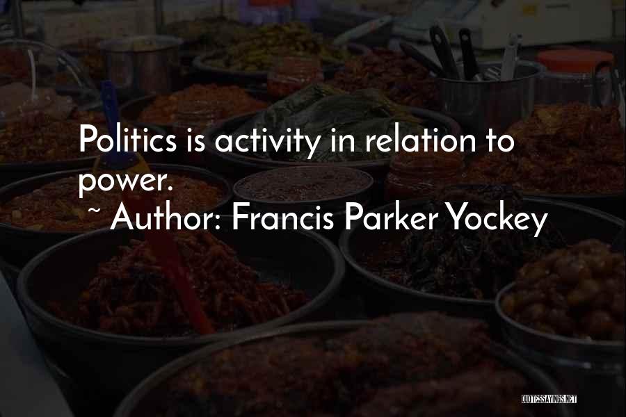 Francis Parker Yockey Quotes: Politics Is Activity In Relation To Power.