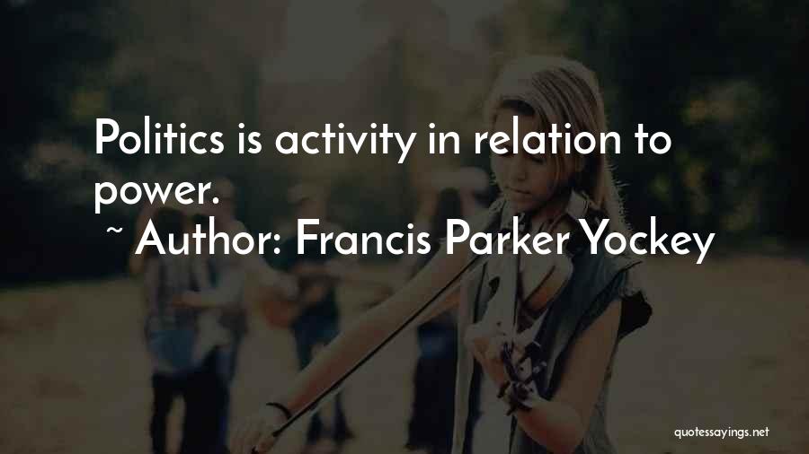 Francis Parker Yockey Quotes: Politics Is Activity In Relation To Power.
