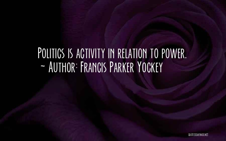 Francis Parker Yockey Quotes: Politics Is Activity In Relation To Power.