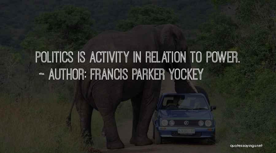 Francis Parker Yockey Quotes: Politics Is Activity In Relation To Power.