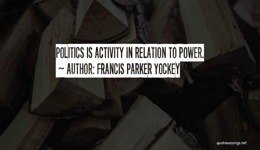 Francis Parker Yockey Quotes: Politics Is Activity In Relation To Power.