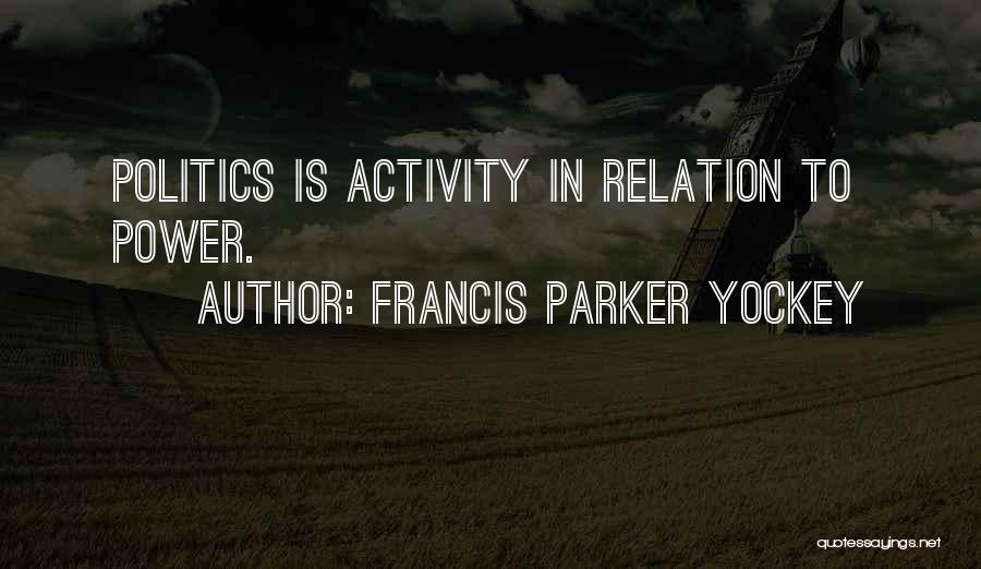 Francis Parker Yockey Quotes: Politics Is Activity In Relation To Power.