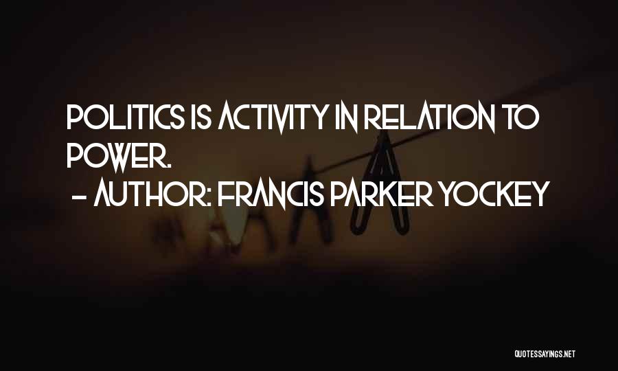 Francis Parker Yockey Quotes: Politics Is Activity In Relation To Power.