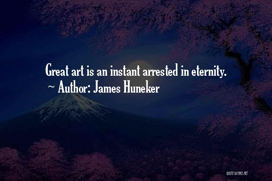 James Huneker Quotes: Great Art Is An Instant Arrested In Eternity.