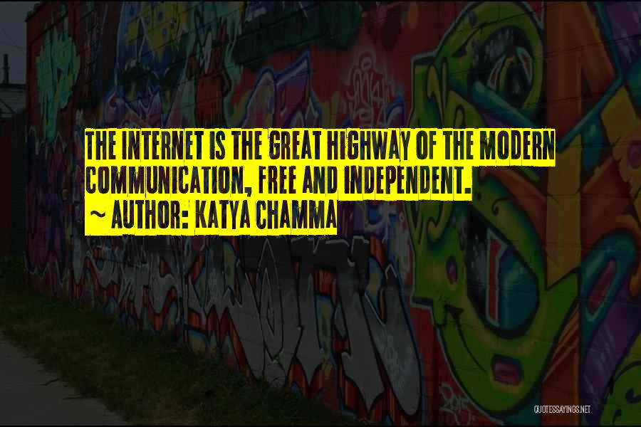 Katya Chamma Quotes: The Internet Is The Great Highway Of The Modern Communication, Free And Independent.