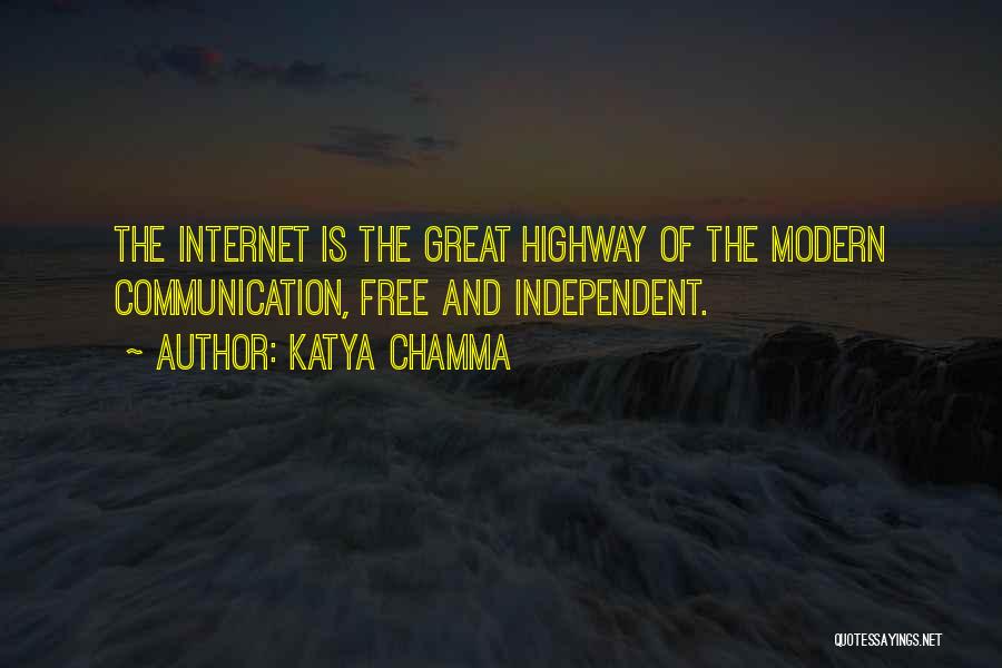 Katya Chamma Quotes: The Internet Is The Great Highway Of The Modern Communication, Free And Independent.