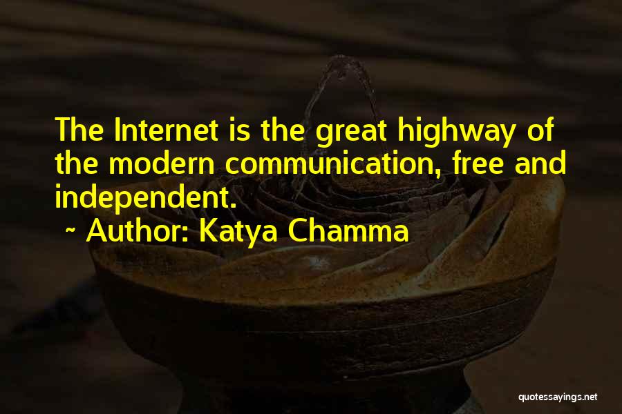 Katya Chamma Quotes: The Internet Is The Great Highway Of The Modern Communication, Free And Independent.