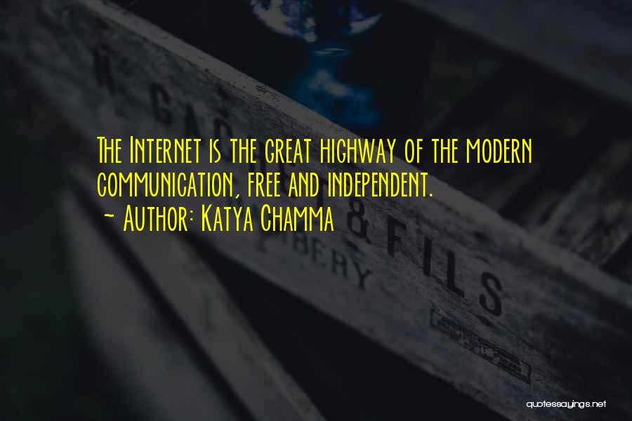 Katya Chamma Quotes: The Internet Is The Great Highway Of The Modern Communication, Free And Independent.