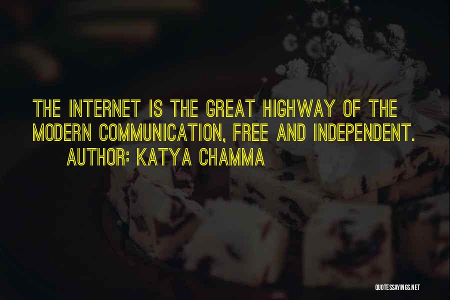 Katya Chamma Quotes: The Internet Is The Great Highway Of The Modern Communication, Free And Independent.