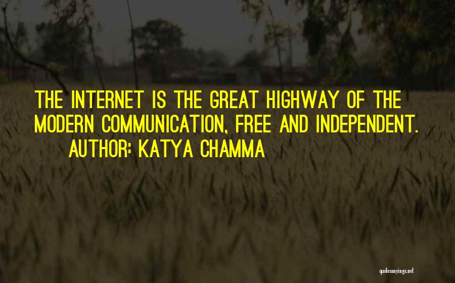 Katya Chamma Quotes: The Internet Is The Great Highway Of The Modern Communication, Free And Independent.