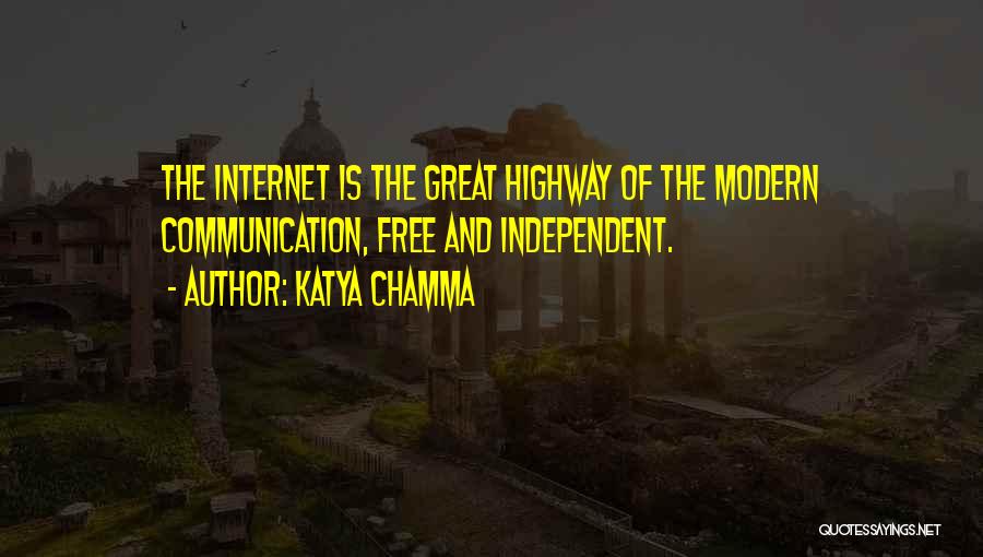 Katya Chamma Quotes: The Internet Is The Great Highway Of The Modern Communication, Free And Independent.