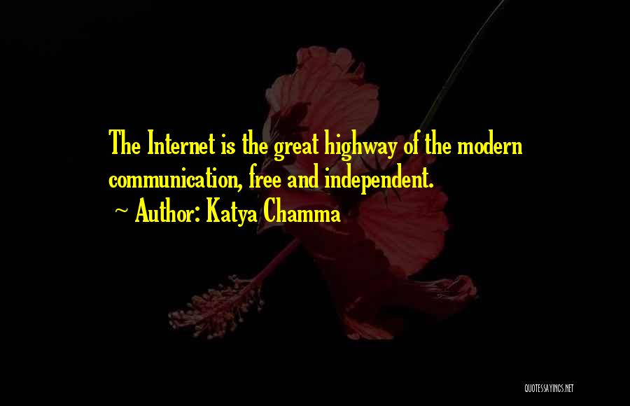 Katya Chamma Quotes: The Internet Is The Great Highway Of The Modern Communication, Free And Independent.