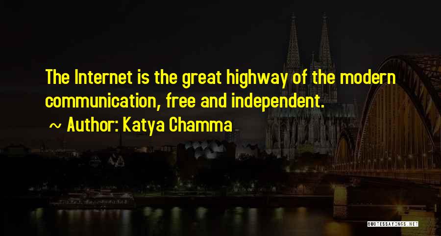 Katya Chamma Quotes: The Internet Is The Great Highway Of The Modern Communication, Free And Independent.