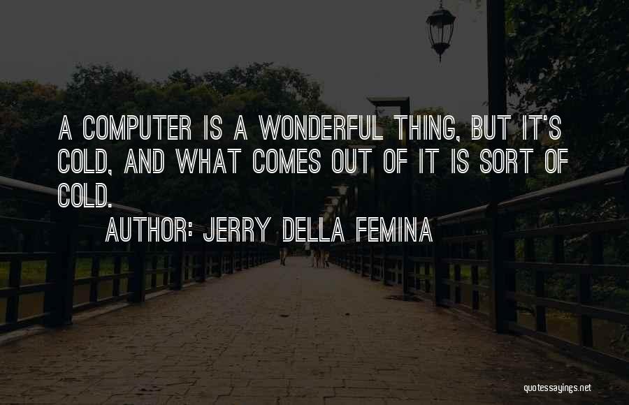 Jerry Della Femina Quotes: A Computer Is A Wonderful Thing, But It's Cold, And What Comes Out Of It Is Sort Of Cold.