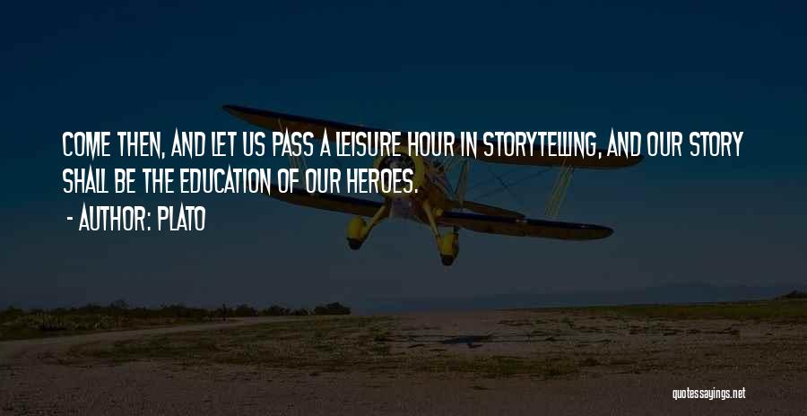 Plato Quotes: Come Then, And Let Us Pass A Leisure Hour In Storytelling, And Our Story Shall Be The Education Of Our