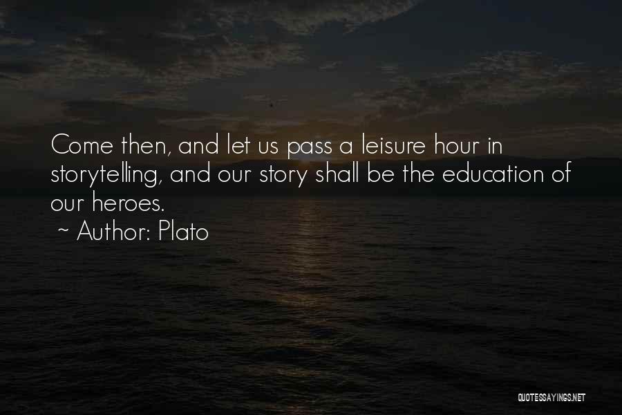 Plato Quotes: Come Then, And Let Us Pass A Leisure Hour In Storytelling, And Our Story Shall Be The Education Of Our